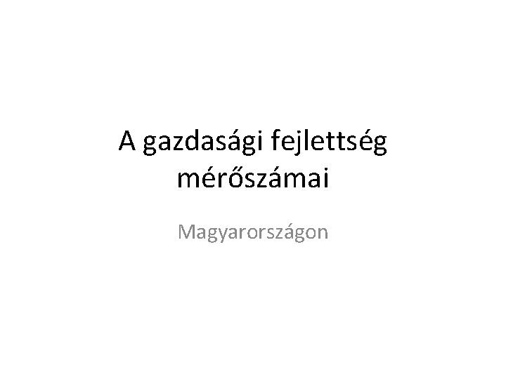 A gazdasági fejlettség mérőszámai Magyarországon 