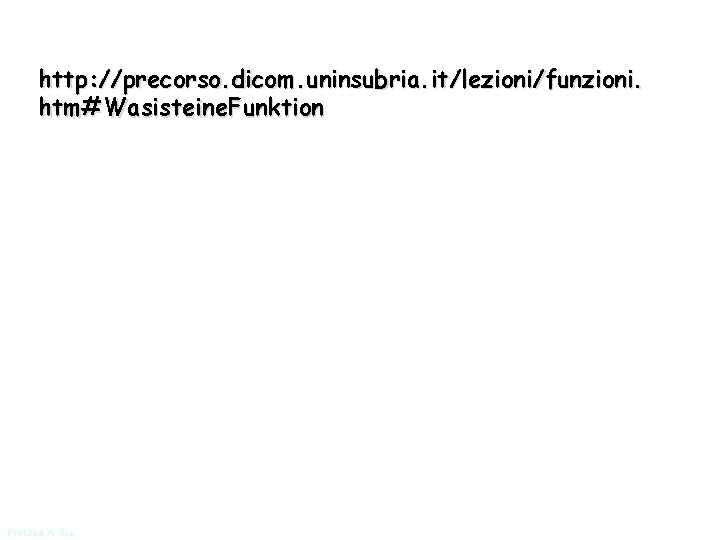 http: //precorso. dicom. uninsubria. it/lezioni/funzioni. htm#Wasisteine. Funktion Prof. ssa A. Sia 