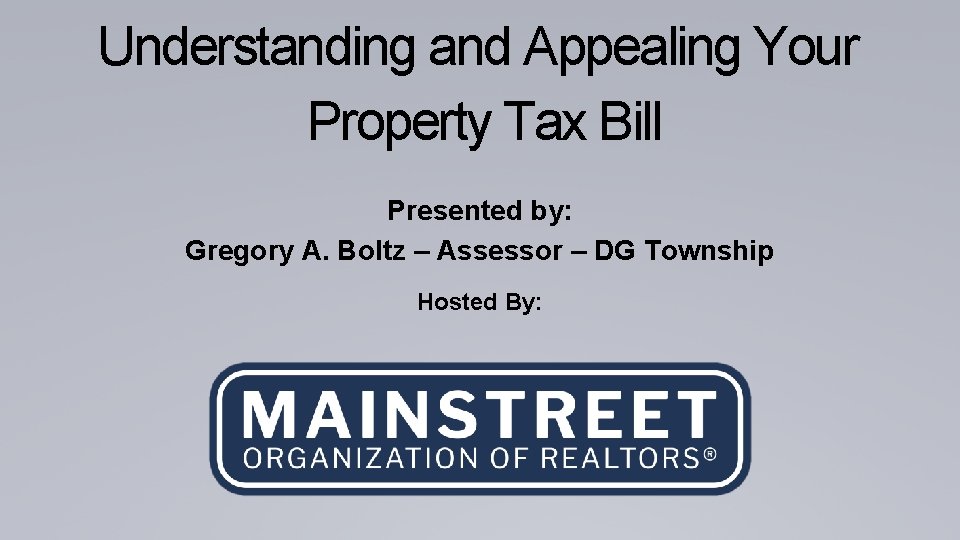 Understanding and Appealing Your Property Tax Bill Presented by: Gregory A. Boltz – Assessor