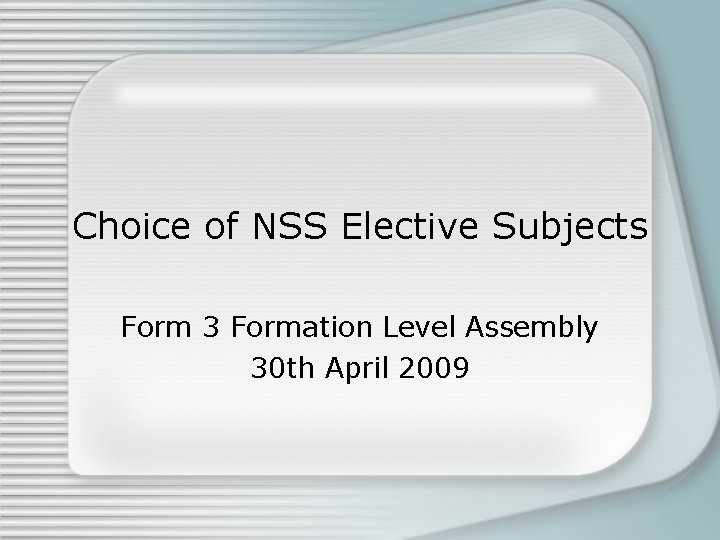 Choice of NSS Elective Subjects Form 3 Formation Level Assembly 30 th April 2009