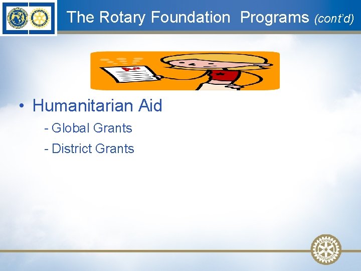The Rotary Foundation Programs (cont’d) • Humanitarian Aid - Global Grants - District Grants