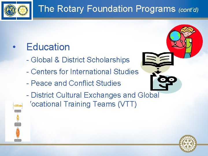 The Rotary Foundation Programs (cont’d) • Education - Global & District Scholarships - Centers