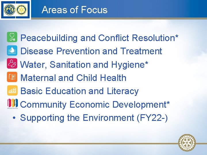 Areas of Focus • • Peacebuilding and Conflict Resolution* Disease Prevention and Treatment Water,