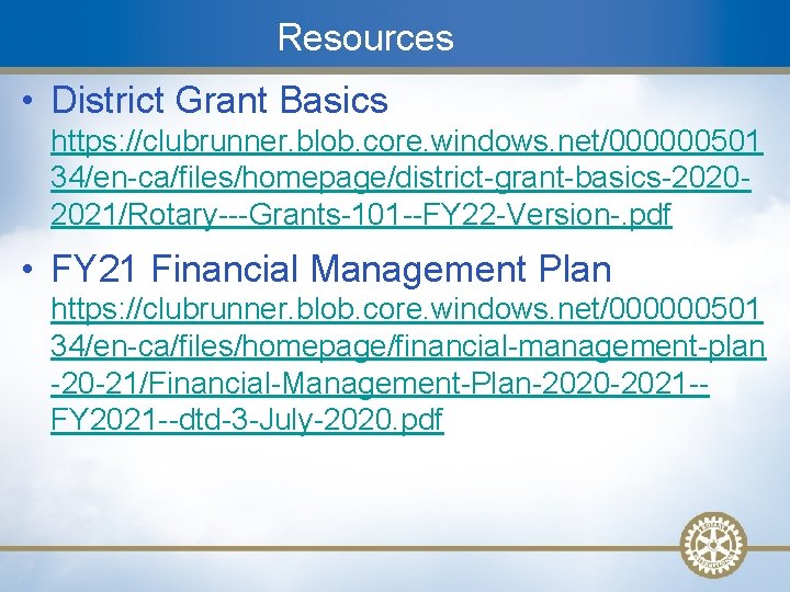 Resources • District Grant Basics https: //clubrunner. blob. core. windows. net/000000501 34/en-ca/files/homepage/district-grant-basics-20202021/Rotary---Grants-101 --FY 22