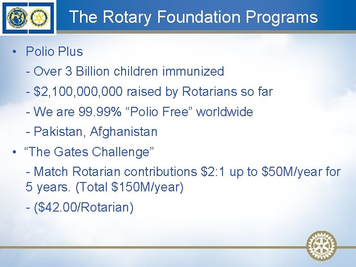 The Rotary Foundation Programs • Polio Plus - Over 3 Billion children immunized -