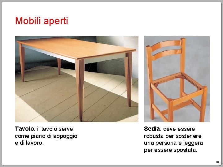 Mobili aperti Tavolo: il tavolo serve come piano di appoggio e di lavoro. Sedia: