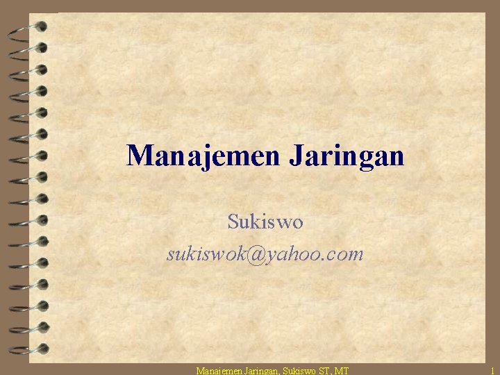 Manajemen Jaringan Sukiswo sukiswok@yahoo. com Manajemen Jaringan, Sukiswo ST, MT 1 