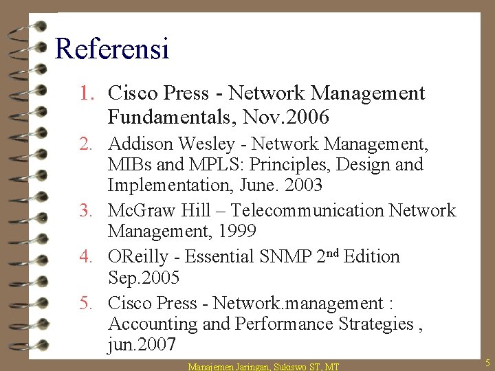 Referensi 1. Cisco Press - Network Management Fundamentals, Nov. 2006 2. Addison Wesley -