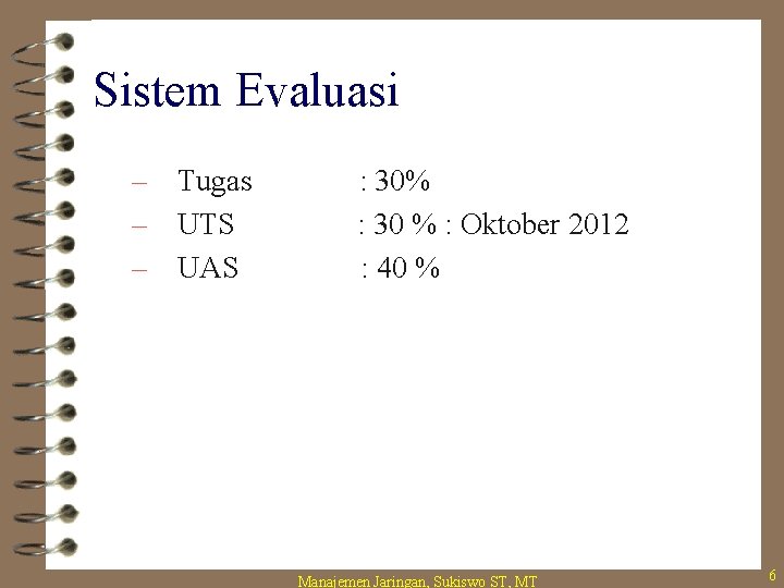 Sistem Evaluasi – Tugas – UTS – UAS : 30% : 30 % :