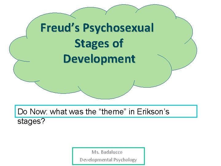 Freud’s Psychosexual Stages of Development Do Now: what was the “theme” in Erikson’s stages?