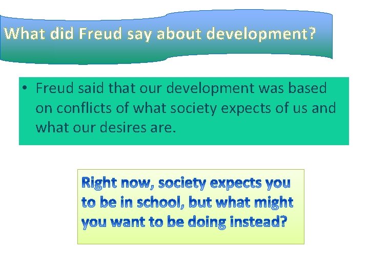 What did Freud say about development? • Freud said that our development was based