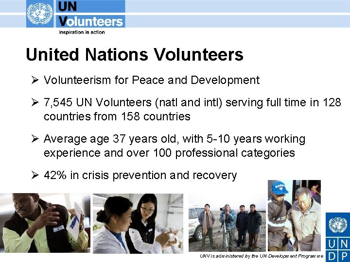United Nations Volunteers Ø Volunteerism for Peace and Development Ø 7, 545 UN Volunteers