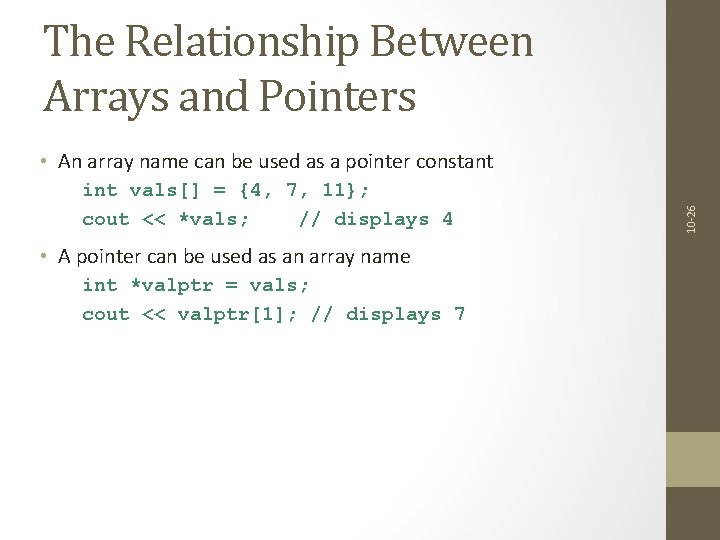 The Relationship Between Arrays and Pointers int vals[] = {4, 7, 11}; cout <<