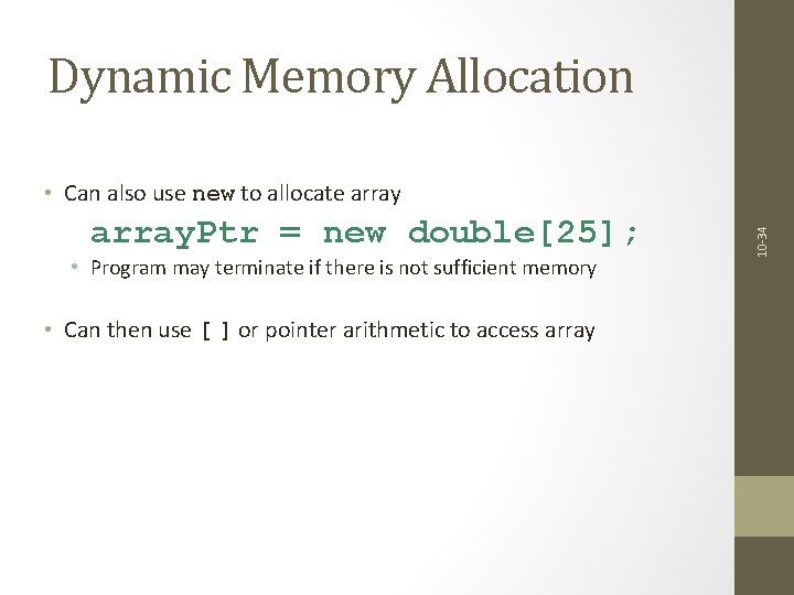 Dynamic Memory Allocation array. Ptr = new double[25]; • Program may terminate if there