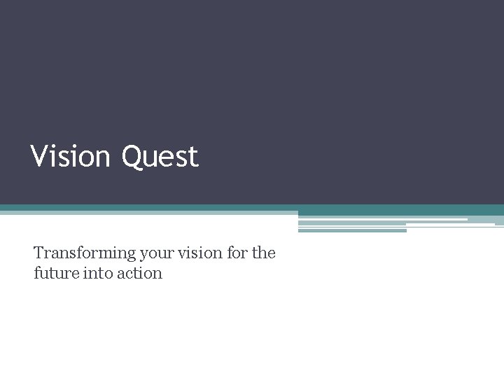 Vision Quest Transforming your vision for the future into action 