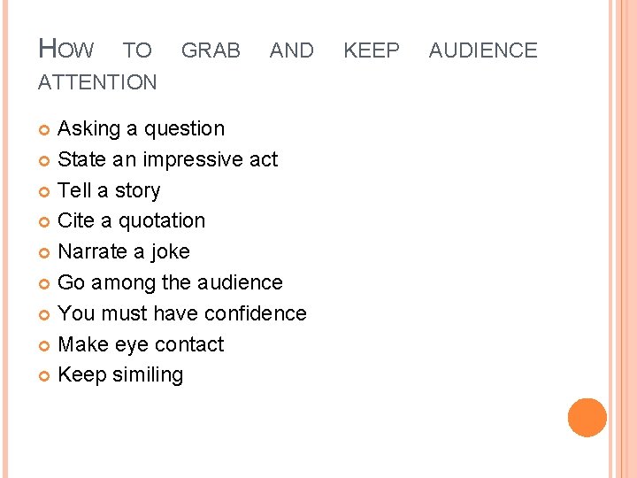 HOW TO GRAB AND ATTENTION Asking a question State an impressive act Tell a
