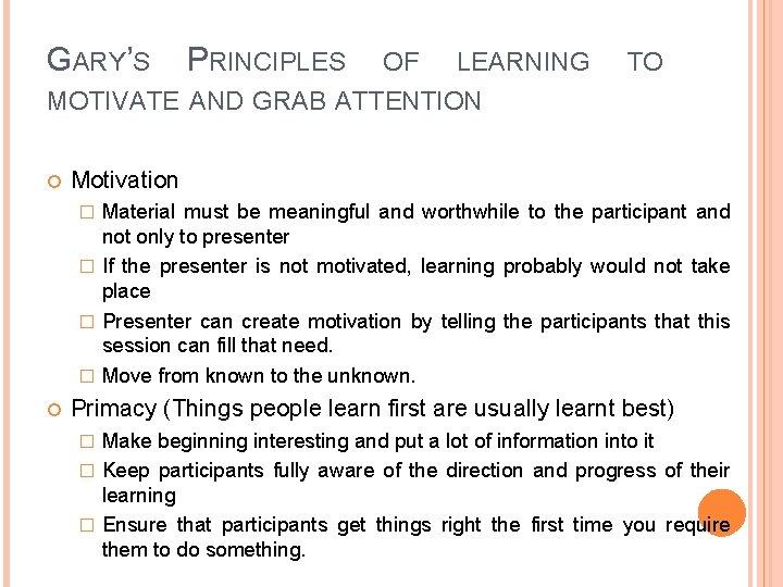 GARY’S PRINCIPLES OF LEARNING TO MOTIVATE AND GRAB ATTENTION Motivation Material must be meaningful