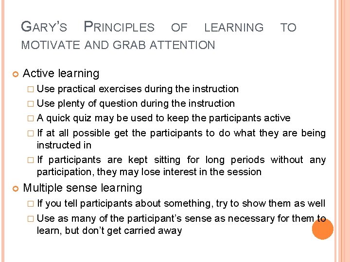 GARY’S PRINCIPLES OF LEARNING TO MOTIVATE AND GRAB ATTENTION Active learning � Use practical