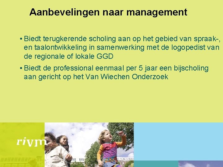 Aanbevelingen naar management • Biedt terugkerende scholing aan op het gebied van spraak-, en