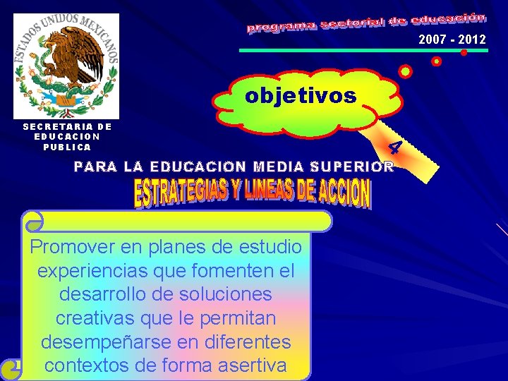 2007 - 2012 objetivos SECRETARIA DE EDUCACION PUBLICA 4 PARA LA EDUCACION MEDIA SUPERIOR