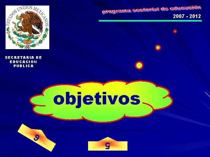2007 - 2012 SECRETARIA DE EDUCACION PUBLICA objetivos 5 6 