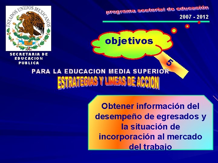2007 - 2012 objetivos SECRETARIA DE EDUCACION PUBLICA 5 PARA LA EDUCACION MEDIA SUPERIOR