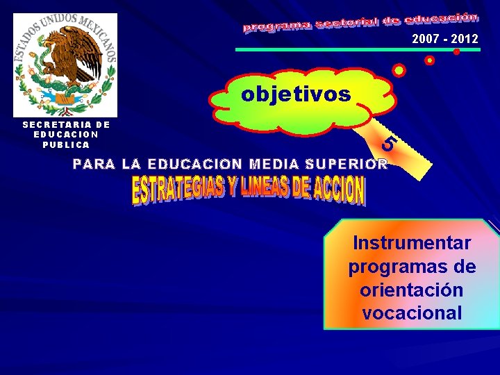 2007 - 2012 objetivos SECRETARIA DE EDUCACION PUBLICA 5 PARA LA EDUCACION MEDIA SUPERIOR