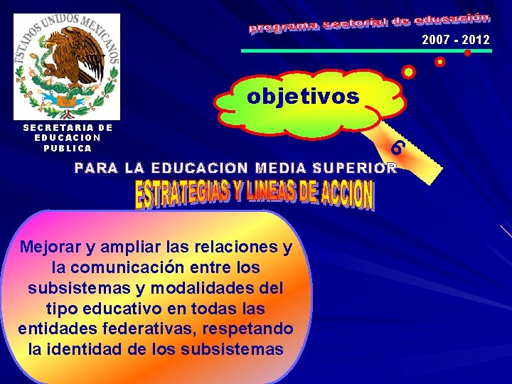 2007 - 2012 objetivos SECRETARIA DE EDUCACION PUBLICA 6 PARA LA EDUCACION MEDIA SUPERIOR