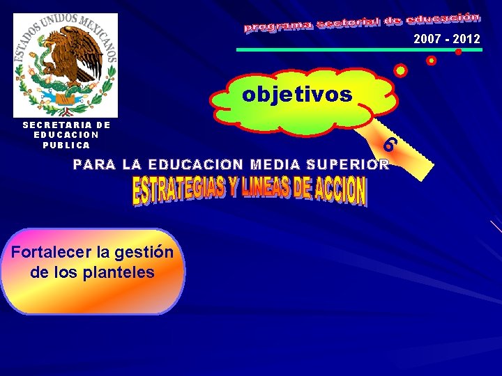 2007 - 2012 objetivos SECRETARIA DE EDUCACION PUBLICA 6 PARA LA EDUCACION MEDIA SUPERIOR