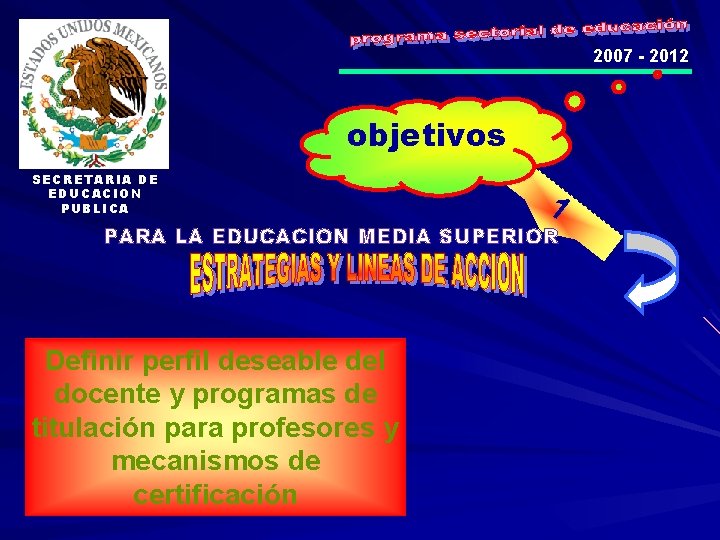 2007 - 2012 objetivos SECRETARIA DE EDUCACION PUBLICA 1 PARA LA EDUCACION MEDIA SUPERIOR
