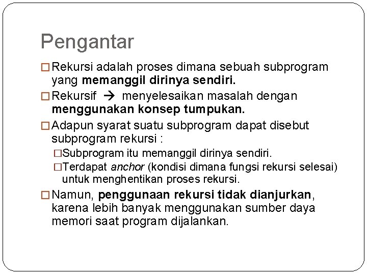 Pengantar � Rekursi adalah proses dimana sebuah subprogram yang memanggil dirinya sendiri. � Rekursif