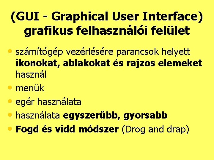 (GUI - Graphical User Interface) grafikus felhasználói felület • számítógép vezérlésére parancsok helyett ikonokat,