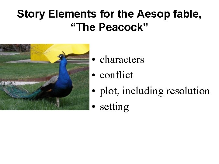 Story Elements for the Aesop fable, “The Peacock” • • characters conflict plot, including