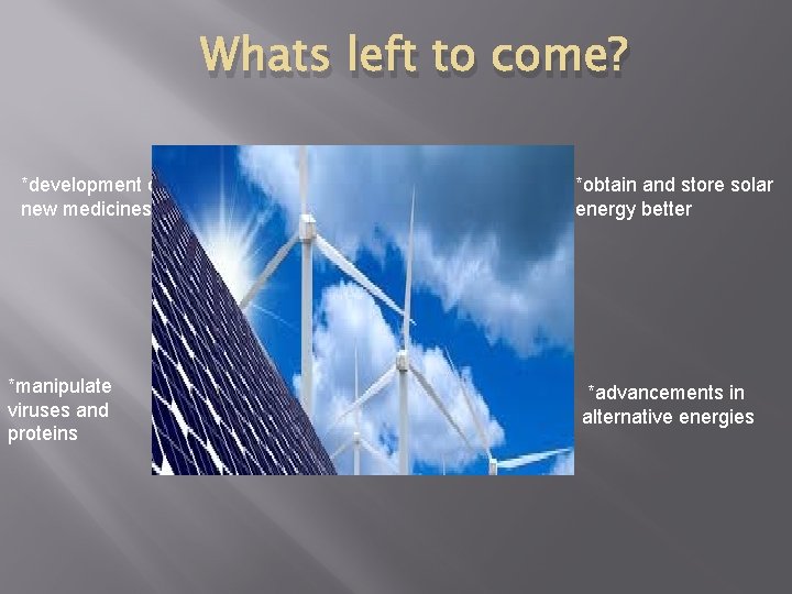 Whats left to come? *development of new medicines *manipulate viruses and proteins *obtain and Whats left to come? *development of new medicines *manipulate viruses and proteins *obtain and