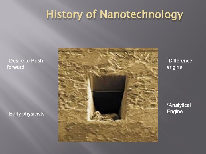 History of Nanotechnology *Desire to Push forward *Difference engine *Early physicists *Analytical Engine History of Nanotechnology *Desire to Push forward *Difference engine *Early physicists *Analytical Engine