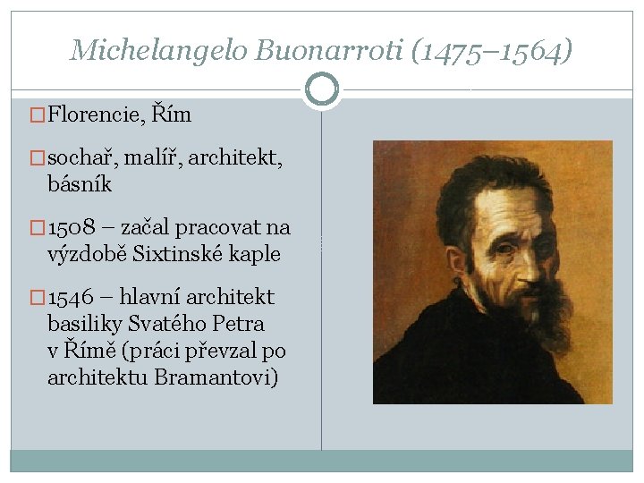 Michelangelo Buonarroti (1475– 1564) �Florencie, Řím �sochař, malíř, architekt, básník � 1508 – začal