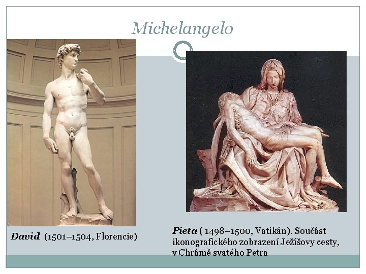 Michelangelo David (1501– 1504, Florencie) Pieta ( 1498– 1500, Vatikán). Součást ikonografického zobrazení Ježíšovy