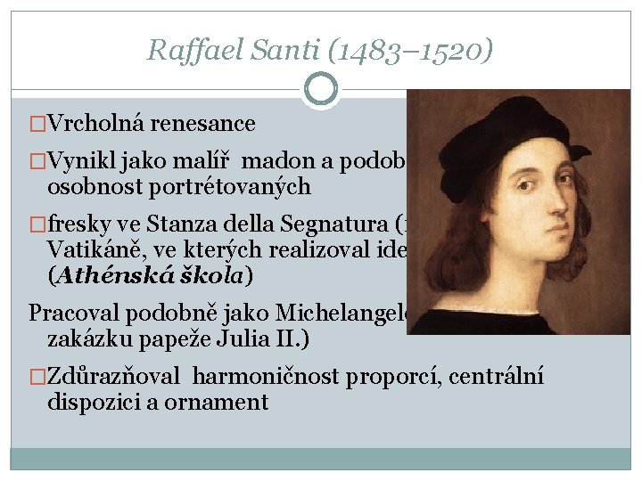 Raffael Santi (1483– 1520) �Vrcholná renesance �Vynikl jako malíř madon a podobizen vystihujících osobnost