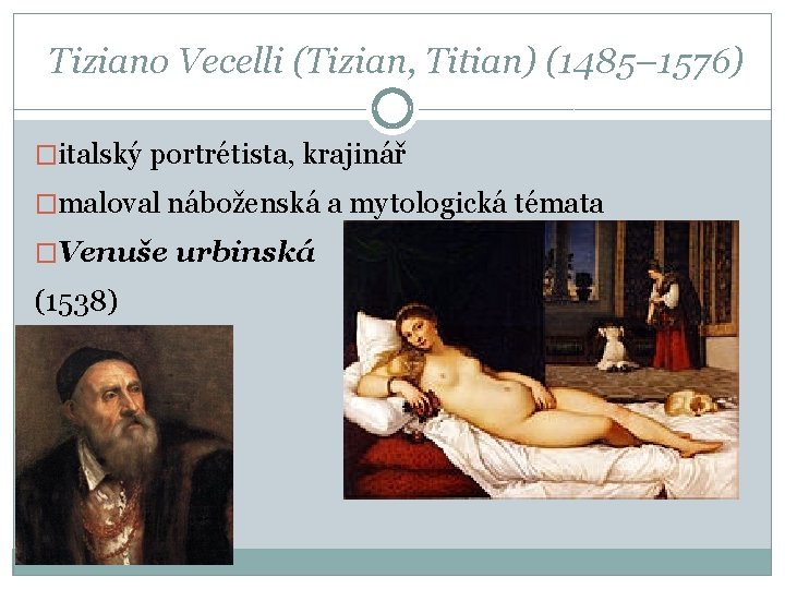Tiziano Vecelli (Tizian, Titian) (1485– 1576) �italský portrétista, krajinář �maloval náboženská a mytologická témata