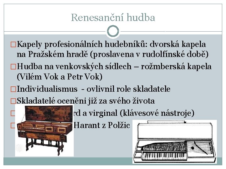 Renesanční hudba �Kapely profesionálních hudebníků: dvorská kapela na Pražském hradě (proslavena v rudolfínské době)
