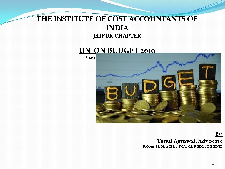 THE INSTITUTE OF COST ACCOUNTANTS OF INDIA JAIPUR CHAPTER UNION BUDGET 2019 Saturday, 06