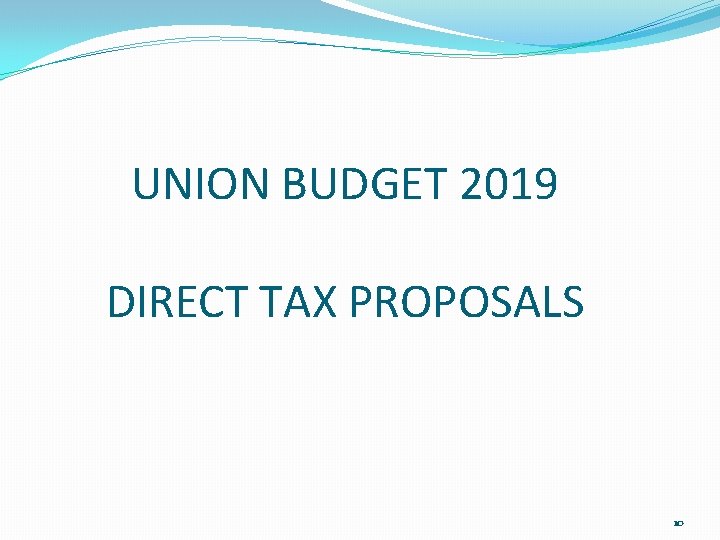 UNION BUDGET 2019 DIRECT TAX PROPOSALS 10 