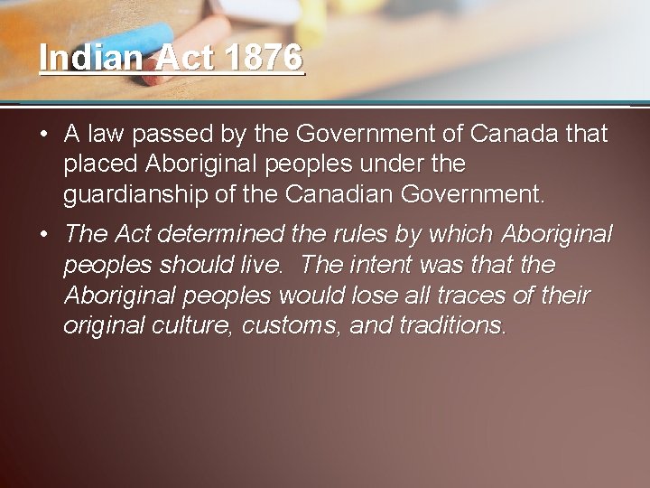 Indian Act 1876 • A law passed by the Government of Canada that placed