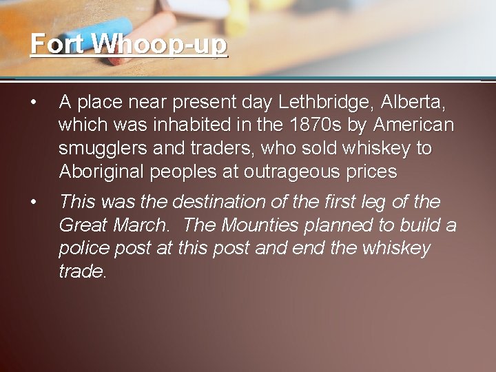 Fort Whoop-up • A place near present day Lethbridge, Alberta, which was inhabited in