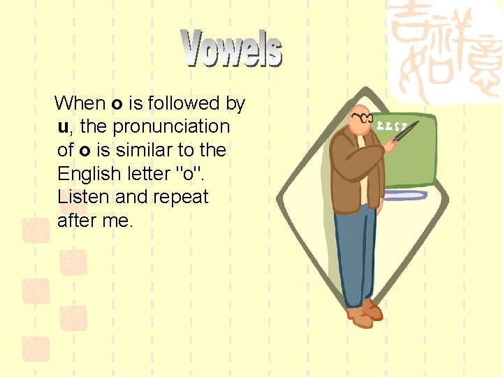 When o is followed by u, the pronunciation of o is similar to the