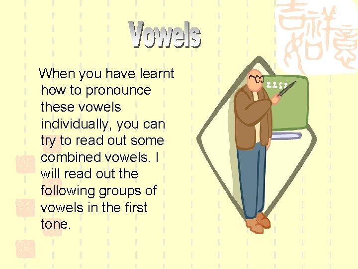 When you have learnt how to pronounce these vowels individually, you can try to