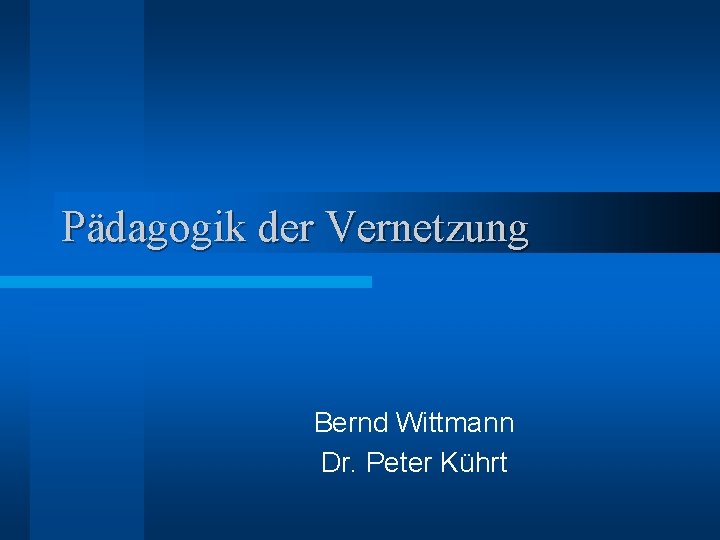 Pädagogik der Vernetzung Bernd Wittmann Dr. Peter Kührt 