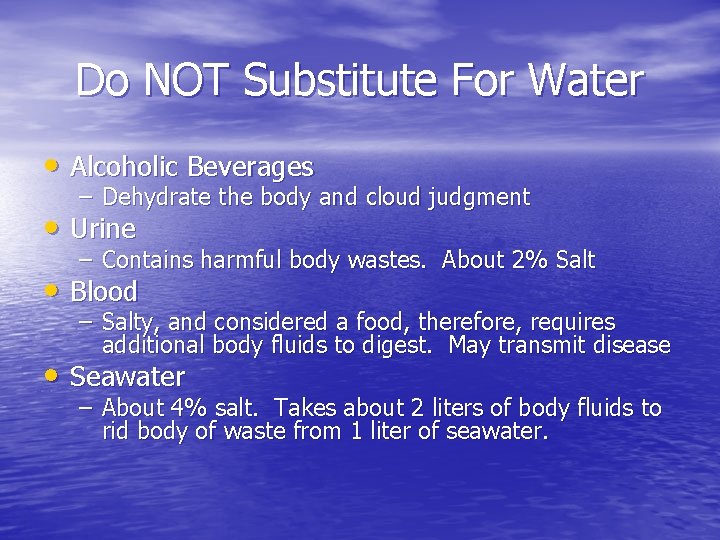 Do NOT Substitute For Water • Alcoholic Beverages – Dehydrate the body and cloud