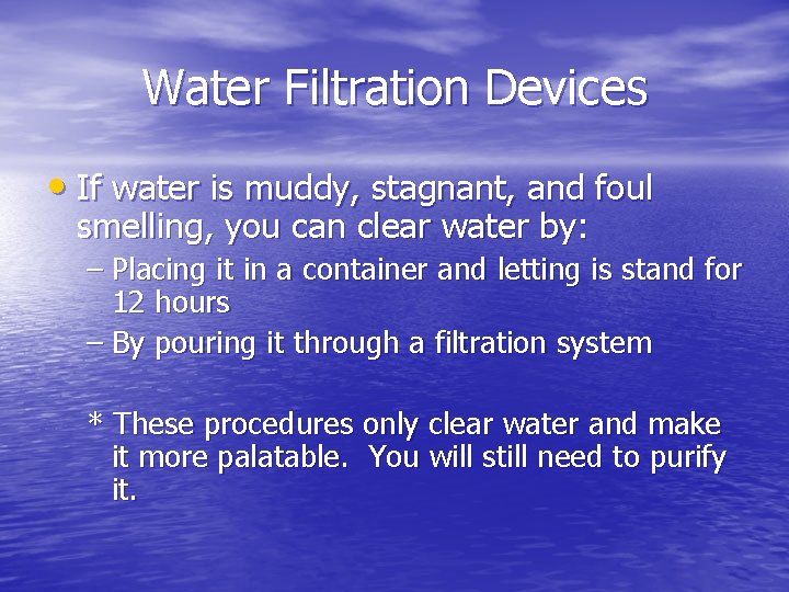Water Filtration Devices • If water is muddy, stagnant, and foul smelling, you can