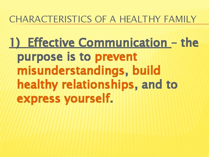 CHARACTERISTICS OF A HEALTHY FAMILY 1) Effective Communication – the purpose is to prevent